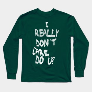 I Really Don't Care, Do U? Long Sleeve T-Shirt